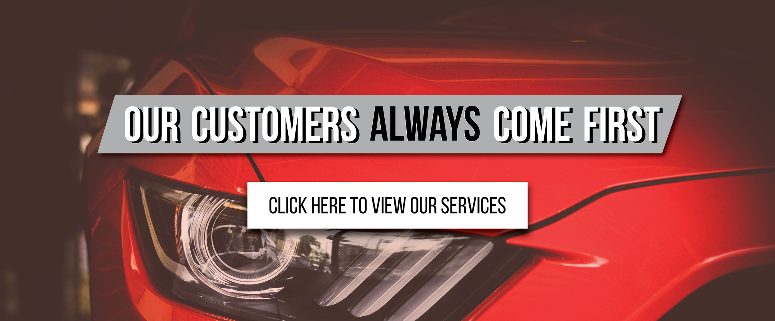Our Customers Always Come First - Click here to view our services